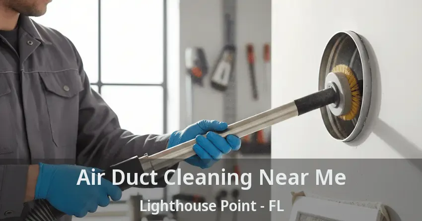 Air Duct Cleaning Near Me Lighthouse Point - FL
