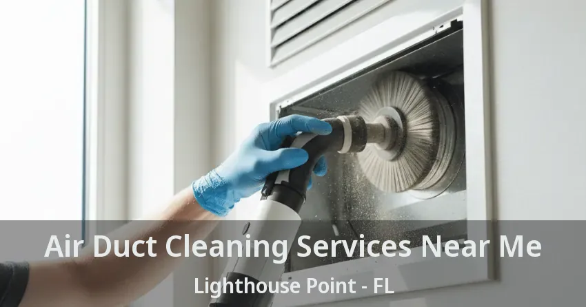Air Duct Cleaning Services Near Me Lighthouse Point - FL