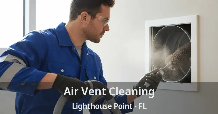 Air Vent Cleaning Lighthouse Point - FL