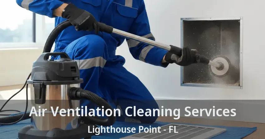 Air Ventilation Cleaning Services Lighthouse Point - FL