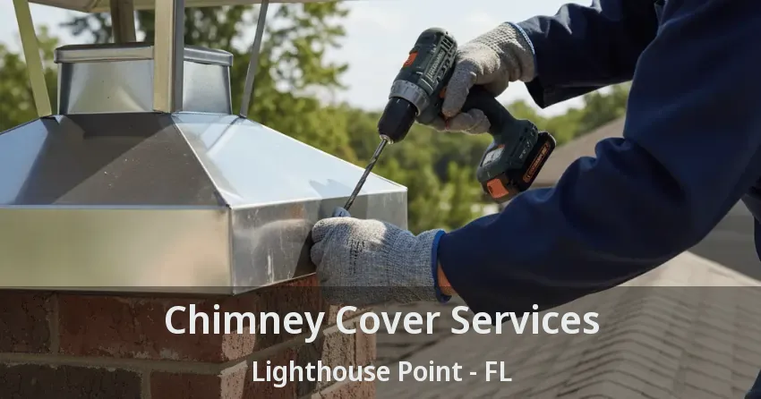 Chimney Cover Services Lighthouse Point - FL