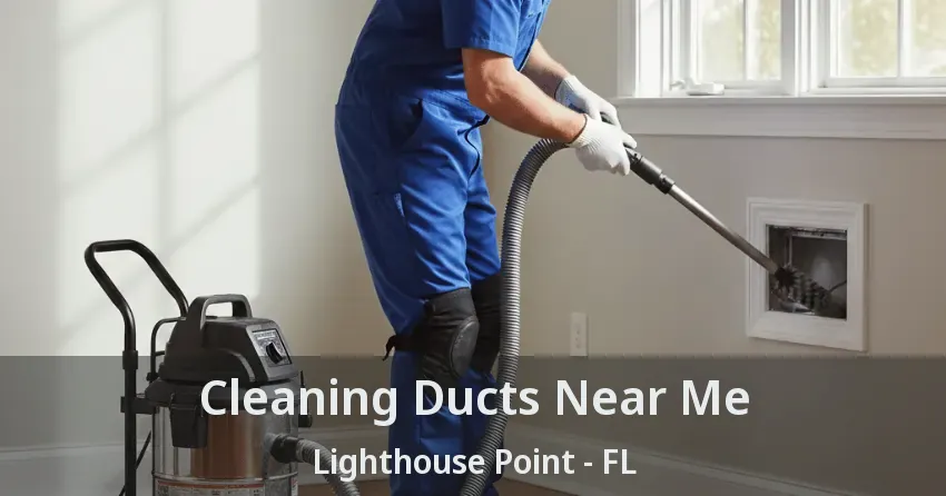 Cleaning Ducts Near Me Lighthouse Point - FL