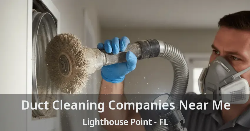 Duct Cleaning Companies Near Me Lighthouse Point - FL