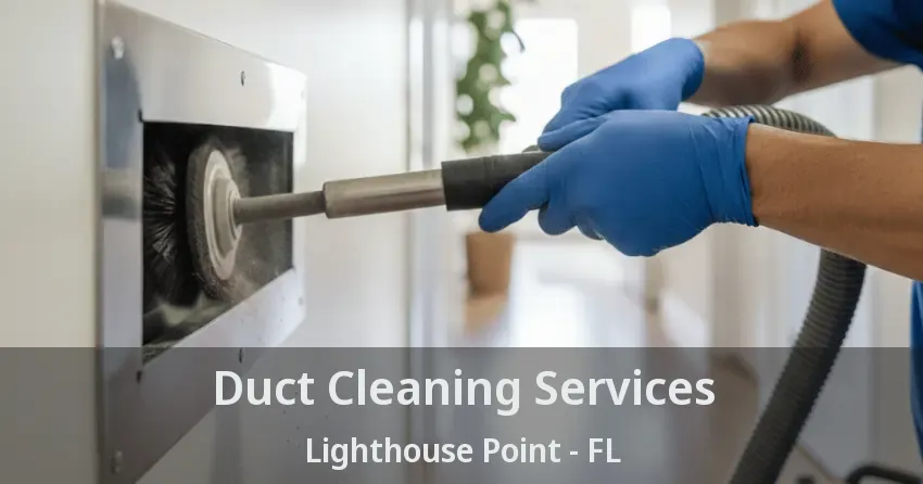 Duct Cleaning Services Lighthouse Point - FL