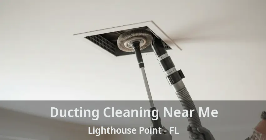 Ducting Cleaning Near Me Lighthouse Point - FL