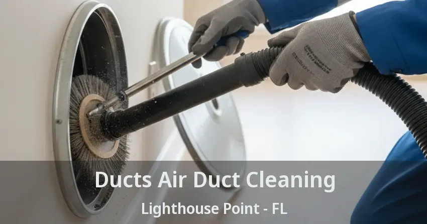 Ducts Air Duct Cleaning Lighthouse Point - FL