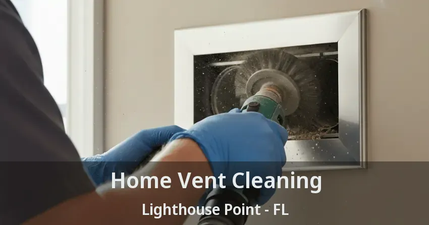 Home Vent Cleaning Lighthouse Point - FL