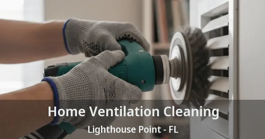 Home Ventilation Cleaning Lighthouse Point - FL