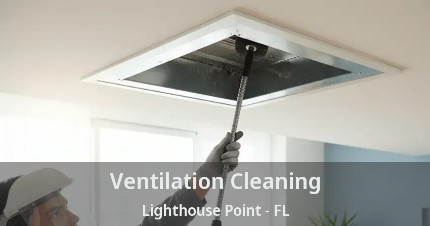 Ventilation Cleaning Lighthouse Point - FL